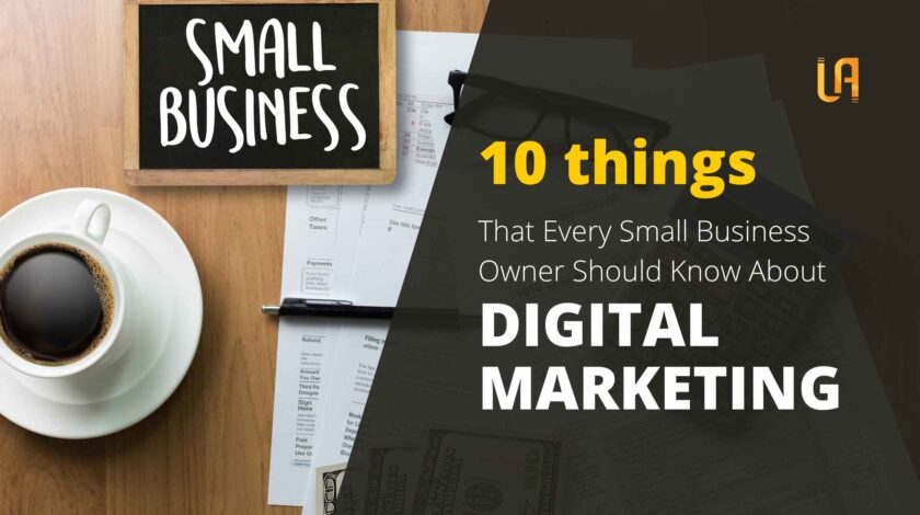 Digital marketing for small business : 10 important Things That Every Small Business Owner Should Know About